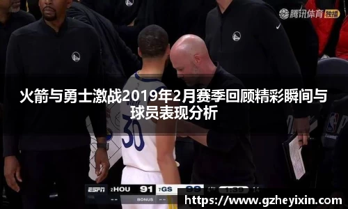 火箭与勇士激战2019年2月赛季回顾精彩瞬间与球员表现分析